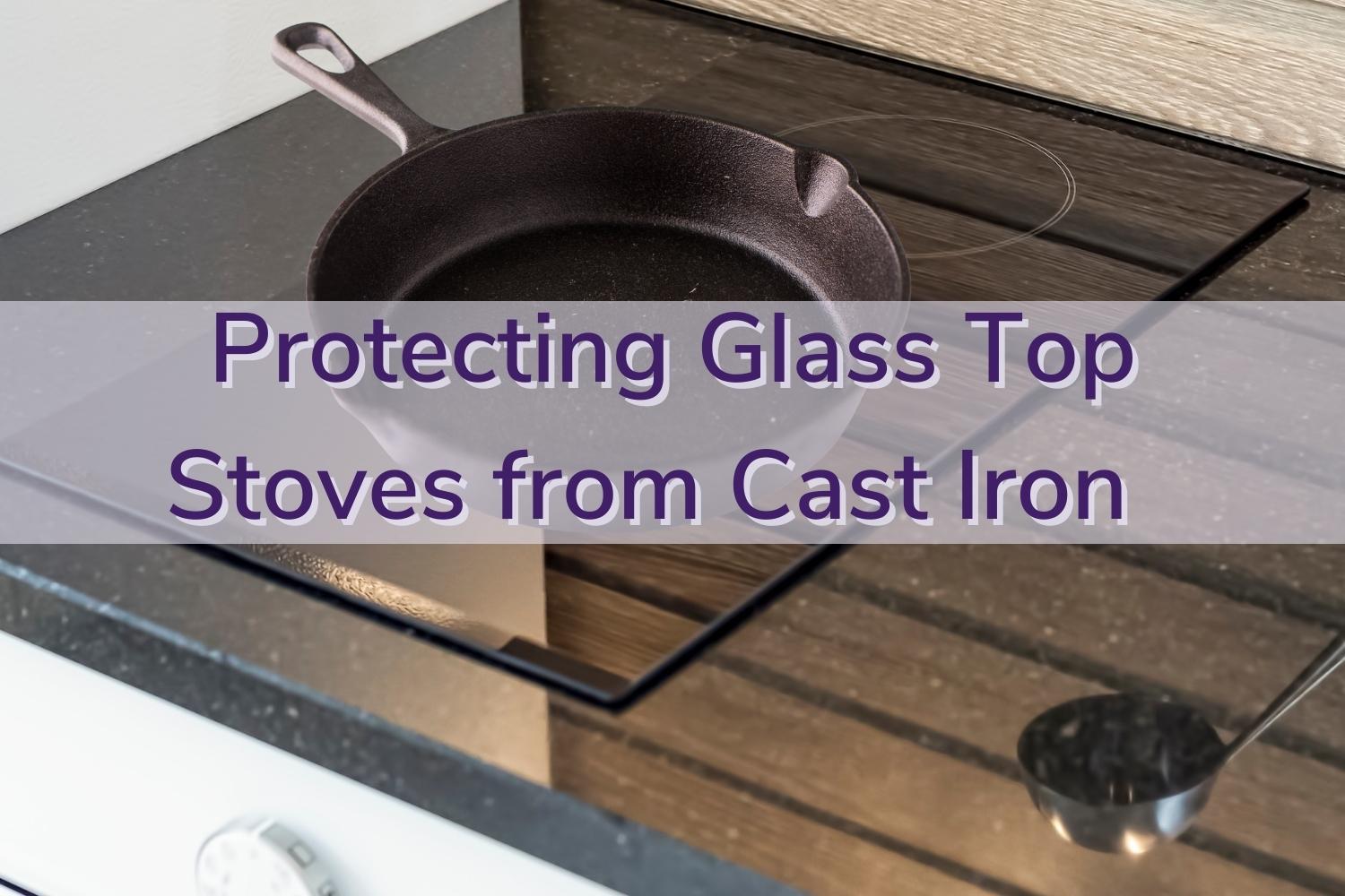 How To Protect Glass Top Stove From Cast Iron: Tips & Tricks