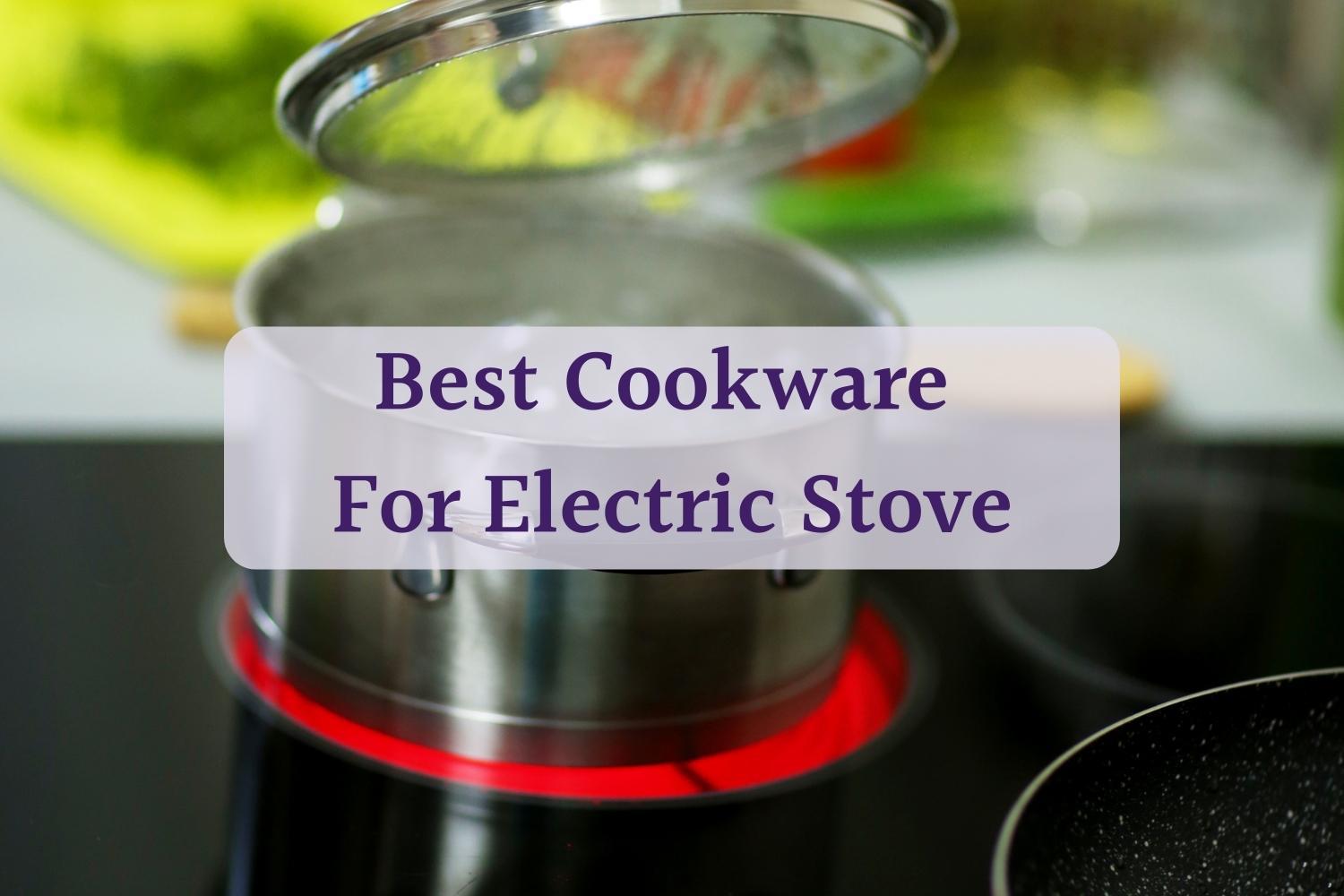Best Pots And Pans For Electric Stove Tops: Current For 2024