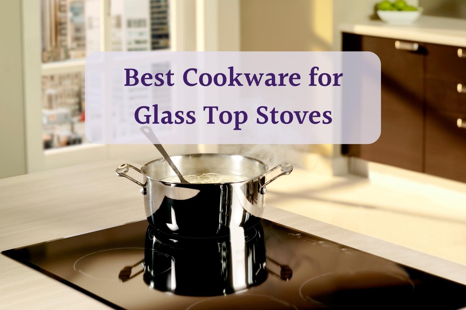 Best Cookware For Glass Top Stoves: No Cracking In 2024